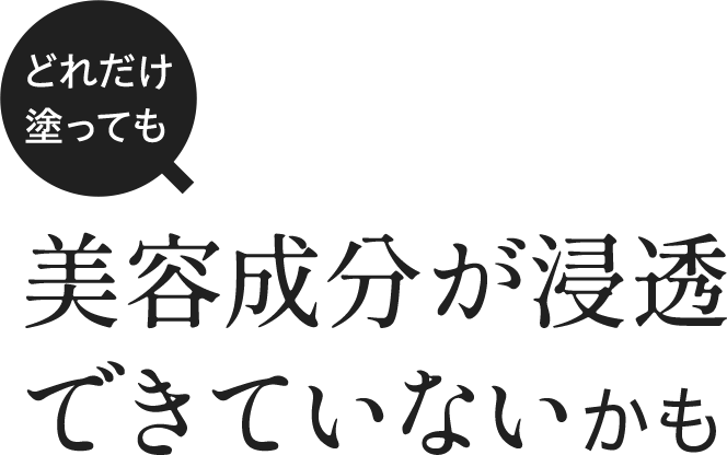 どれだけ塗っても美容成分が浸透できてないかも