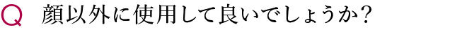 顔以外に使用して良いでしょうか？